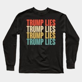 Trump Lies, Trump Lies, Trump Lies, Trump Lies Anti Trump Design Long Sleeve T-Shirt